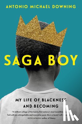 Downing, Antonio Michael - Saga Boy: My Life of Blackness and Becoming