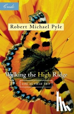 Pyle, Robert Michael - Walking the High Ridge: Life as a Field Trip