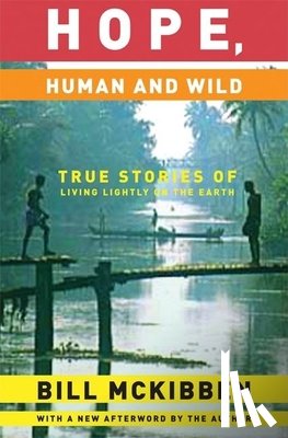 McKibben, Bill - Hope, Human and Wild: True Stories of Living Lightly on the Earth