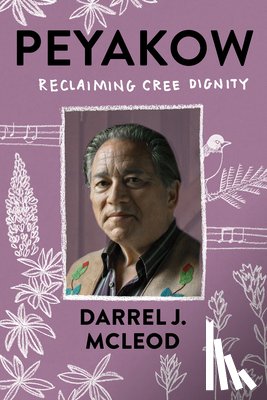 McLeod, Darrel - Peyakow: Reclaiming Cree Dignity