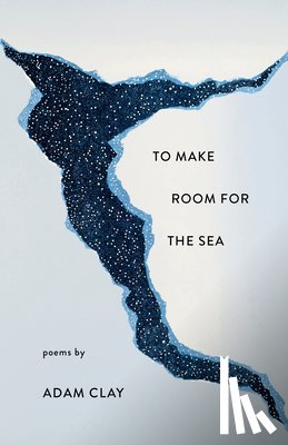 Clay, Adam - To Make Room for the Sea