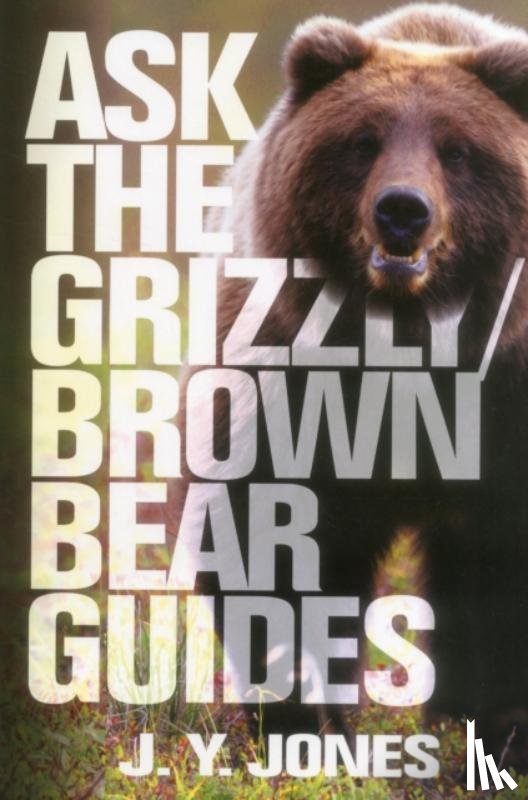 Jones, J. Y. - Ask the Grizzly/Brown Bear Guides