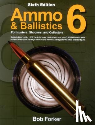 Forker, Robert - Ammo & Ballistics 6: For Hunters, Shooters, and Collectors
