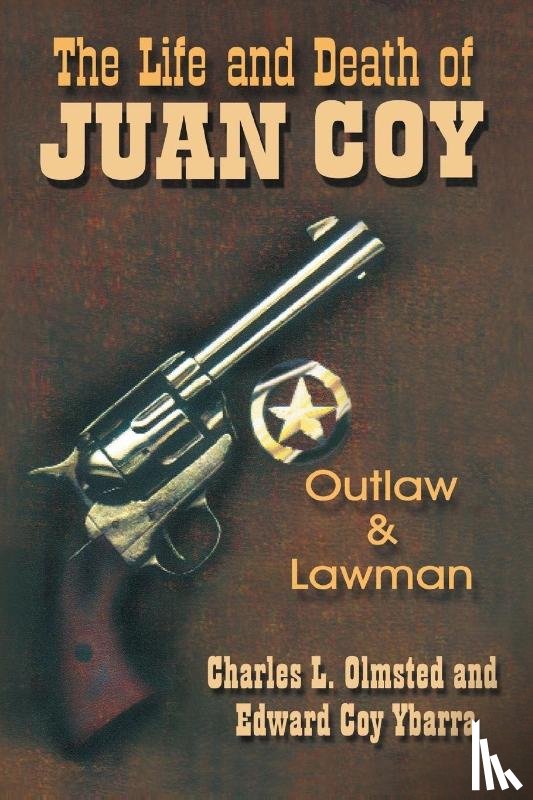 Olmsted, Charles L, Ybarra, Edward Coy - The Life and Death of Juan Coy