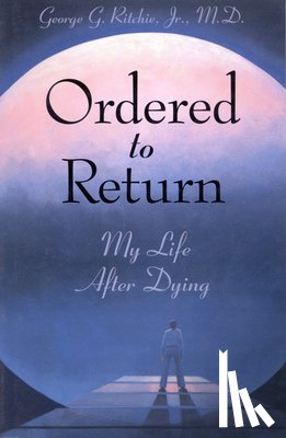 Ritchie Jr. MD, George G. - Ordered to Return: My Life After Dying: My Life After Dying