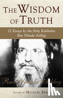 Ashlag, Rav Yehuda - The Wisdom of Truth: 12 Essays by the Holy Kabbalist Rav Yehuda Ashlag