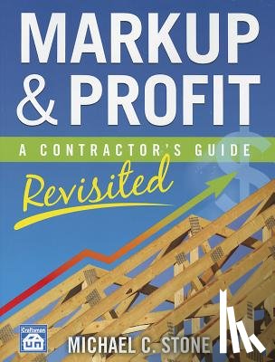 Stone, Michael C. - Markup & Profit: A Contractor's Guide, Revisited
