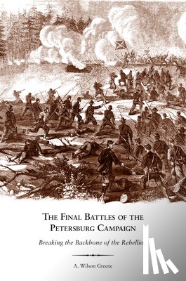 Greene, A. Wilson - The Final Battles of the Petersburg Campaign