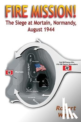Weiss, Robert - Fire Mission!: The Siege at Mortain, Normandy, August 1944