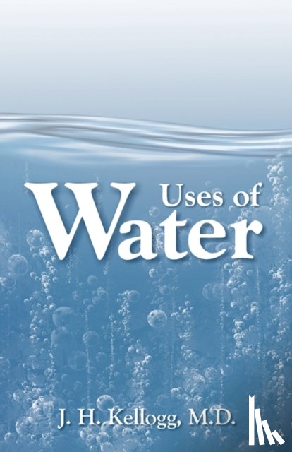 Kellogg, J H, Kellogg, John Harvey - Uses of Water in Health and Disease