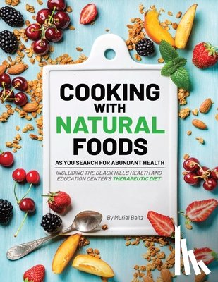 Beltz, Muriel - Cooking with Natural Foods as You Search for Abundant Health