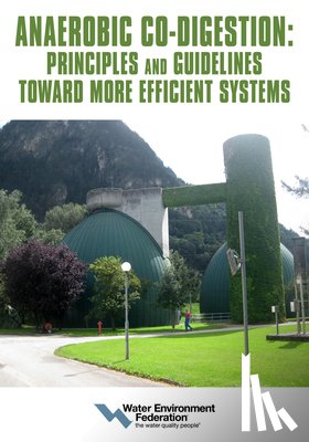 Federation, Water Environment - Anaerobic Co-Digestion: Principles and Guidelines Toward More Efficient Systems