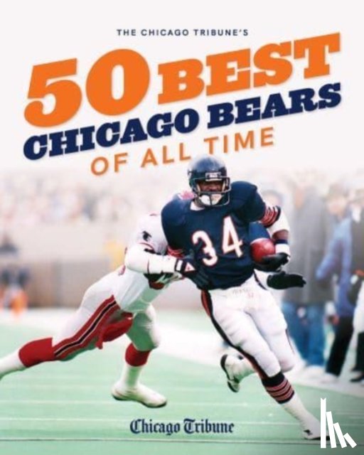Chicago Tribune Staff - The Chicago Tribune's 50 Best Chicago Bears of All Time