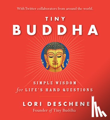 Deschene, Lori - Tiny Buddha, Simple Wisdom for Life's Hard Questions: Simple Wisdom for Life's Hard Questions (Practicing Mindfulness, Tiny Wisdom, for Readers of Why