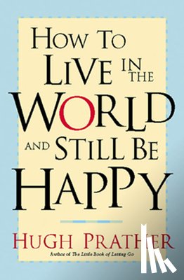 Prather, Hugh - How to Live in the World and Still Be Happy
