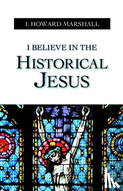 Marshall, I. Howard - I Believe in the Historical Jesus