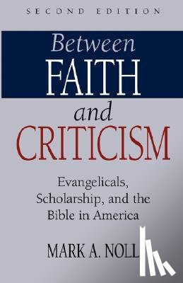 Noll, Mark A. - Between Faith and Criticism