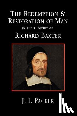 Packer, J. I. - The Redemption and Restoration of Man in the Thought of Richard Baxter