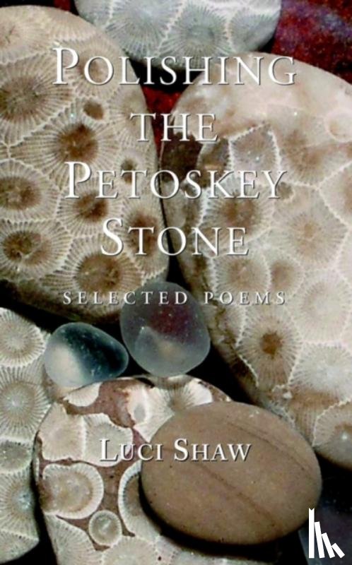 Shaw, Luci - Polishing the Petoskey Stone