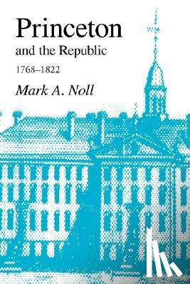 Noll, Mark A. - Princeton and the Republic, 1768-1822