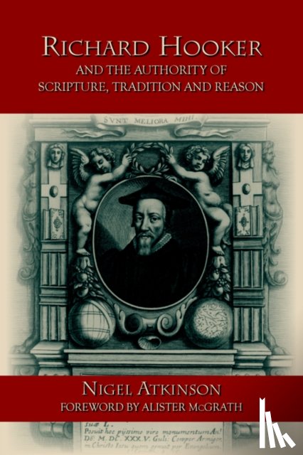 Atkinson, Nigel - Richard Hooker and the Authority of Scripture, Tradition and Reason
