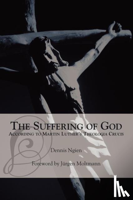 Ngien, Dennis - The Suffering of God According to Martin Luther's 'Theologia Crucis'