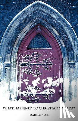 Noll, Mark A. - What Happened to Christian Canada?