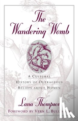 Thompson, Lana - Wandering Womb: A Cultural History of Outrageous Beliefs about Women
