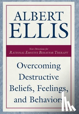 Ellis, Albert - Overcoming Destructive Beliefs, Feelings, and Behaviors