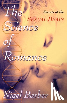 Barber, Nigel - The Science of Romance: Secrets of the Sexual Brain
