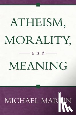 Martin, Michael - Atheism, Morality, and Meaning