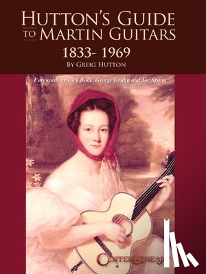 Hutton, Greig - Hutton's Guide to Martin Guitars: 1833-1969 - By Greig Hutton with Forewords by Dick Boak, George Gruhn, and Joe Spann