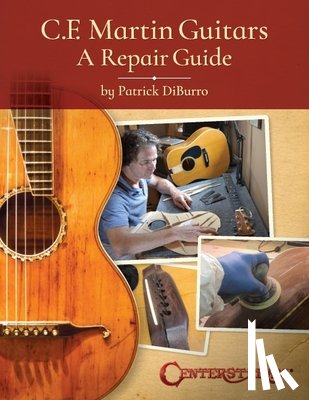 Diburro, Patrick - C.F. Martin Guitars: A Repair Guide - By Patrick Diburro