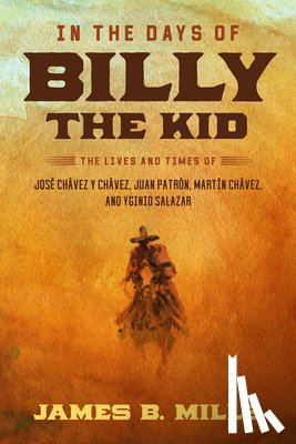 Mills, James B. - In the Days of Billy the Kid: The Lives and Times of José Chávez Y Chávez, Juan Patrón, Martín Chávez, and Yginio Salazar