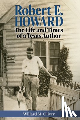 Oliver, Willard M. - Robert E. Howard: The Life and Times of a Texas Author