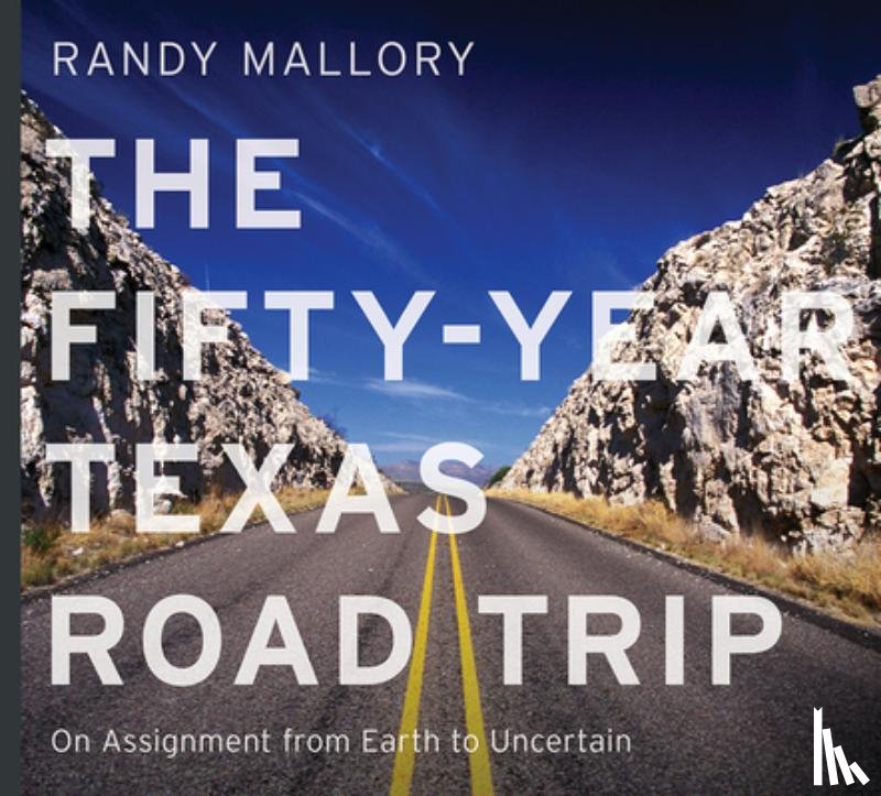 Mallory, Randy - The Fifty-Year Texas Road Trip: On Assignment from Earth to Uncertain Volume 2