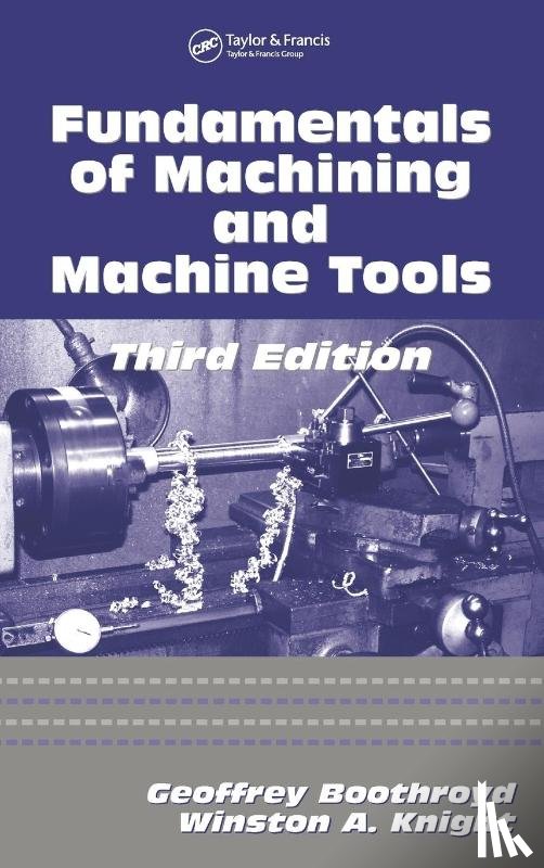 Knight, Winston A. (University of Rhode Island, Boothroyd, Geoffrey (Boothroyd Dewhurst Inc. - Fundamentals of Metal Machining and Machine Tools