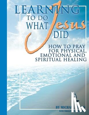 Wholeness Ministries - Learning to Do What Jesus Did