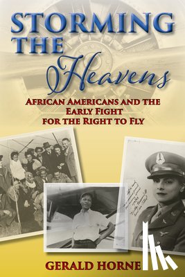 Horne, Gerald - Storming the Heavens: African Americans and the Early Fight for the Right to Fly
