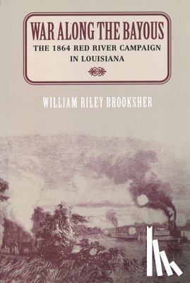 Brooksher, William Riley - War Along the Bayous: The 1864 Red River Campaign in Louisiana