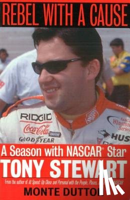Dutton, Monte - Rebel with a Cause: A Season with NASCAR Star Tony Stewart