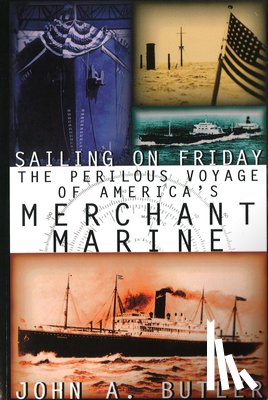 Butler, John A. - Sailing on Friday: The Perilous Voyage of America's Merchant Marine