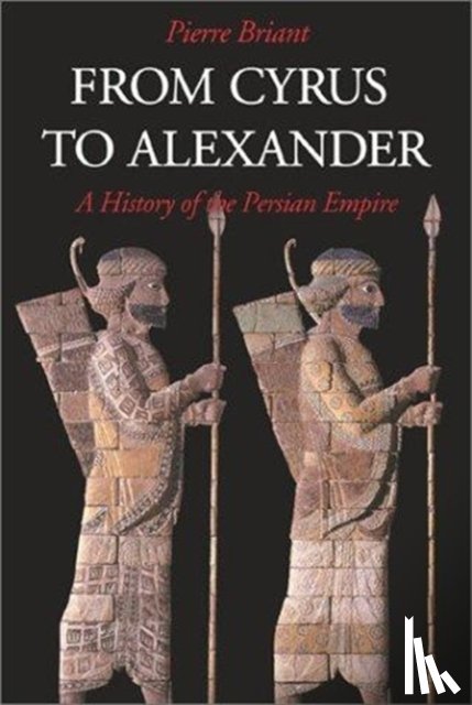 Briant, Pierre - From Cyrus to Alexander