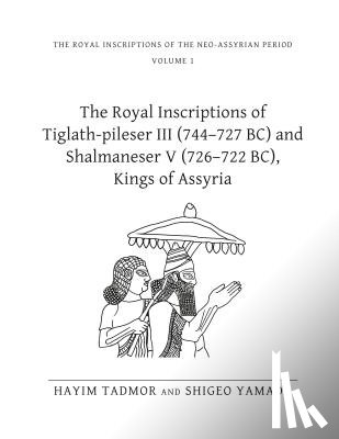 Tadmor, Hayim, Yamada, Shigeo - The Royal Inscriptions of Tiglath-Pileser III (744–727 BC) and Shalmaneser V (726–722 BC), Kings of Assyria