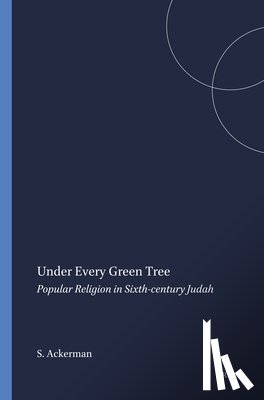 Ackerman, Susan - Under Every Green Tree: Popular Religion in Sixth-Century Judah