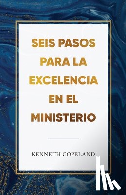 Copeland, Kenneth - Seis pasos para la excelencia en el ministerio: Six Steps to Excellence in Ministry
