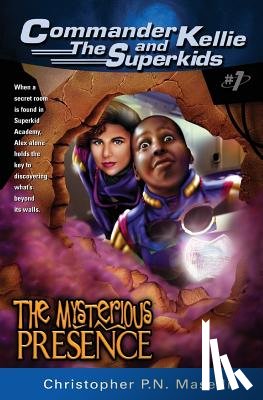 Maselli, Christopher P. N. - (commander Kellie and the Superkids' Adventures #1) the Mysterious Presence