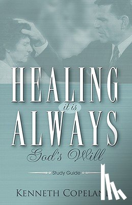 Copeland, Kenneth - Healing It Is Always God's Will Study Guide