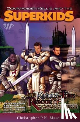 Maselli, Christopher P. N. - (Commander Kellie and the Superkids' Adventures #11) The Knight-Time Rescue of Commander Kellie