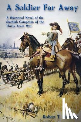 Hunting, Robert T. - A Soldier Far Away: A Historical Novel of the Swedish Campaign of the Thirty Years War